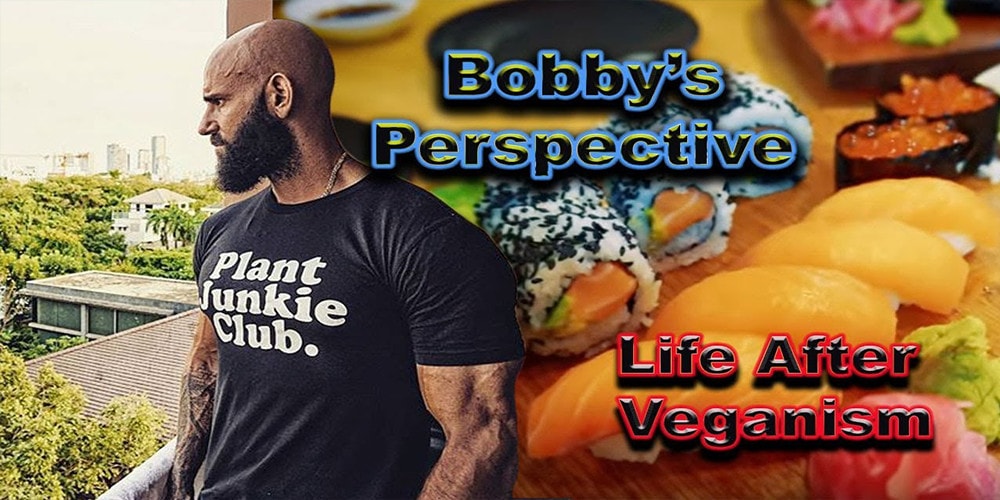 Bobby's perspective. Life after veganism.