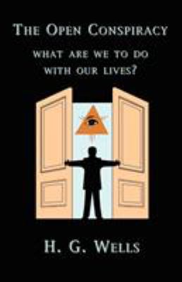 The open conspiracy. What are we to do with our lives by H.G. Wells.